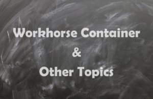 Workhorse Container & Other Topics